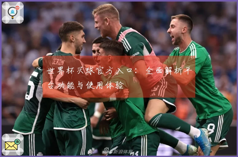 世界杯买球官方入口：全面解析平台功能与使用体验