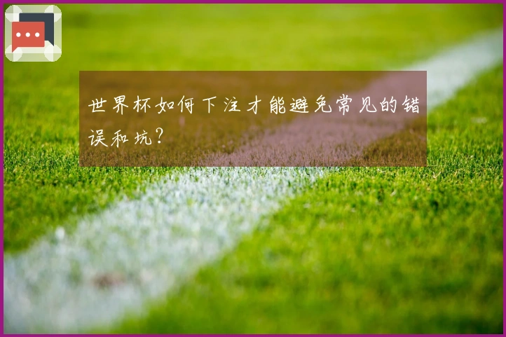 世界杯如何下注才能避免常见的错误和坑？