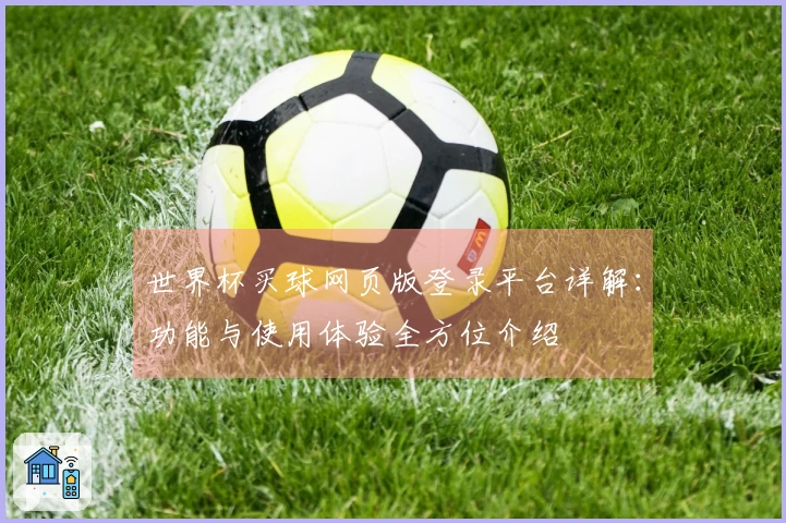 世界杯买球网页版登录平台详解：功能与使用体验全方位介绍